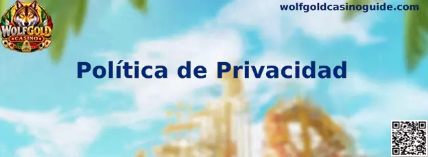 Información sobre privacidad y protección de datos de Wolfgold Casino